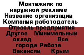 Монтажник по наружной рекламе › Название организации ­ Компания-работодатель › Отрасль предприятия ­ Другое › Минимальный оклад ­ 40 000 - Все города Работа » Вакансии   . Крым,Керчь